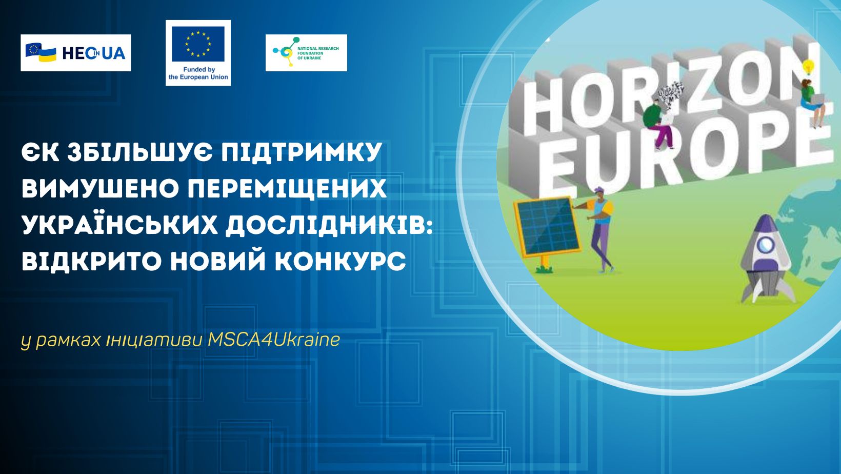 ЄК збільшує підтримку вимушено переміщених українських дослідників: відкрито новий конкурс у рамках ініціативи MSCA4Ukraine